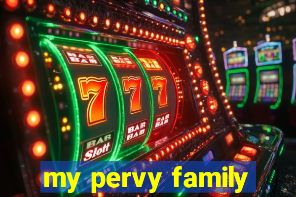 my pervy family